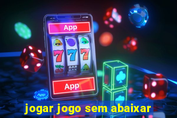 jogar jogo sem abaixar